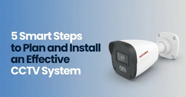 ACCURA bullet CCTV camera - 5 smart steps to plan and install an effective CCTV system