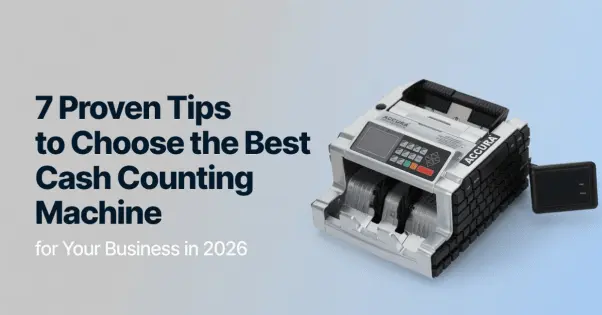 ACCURA cash counting machine - 7 proven tips to choose the best cash counting machine for business 2026