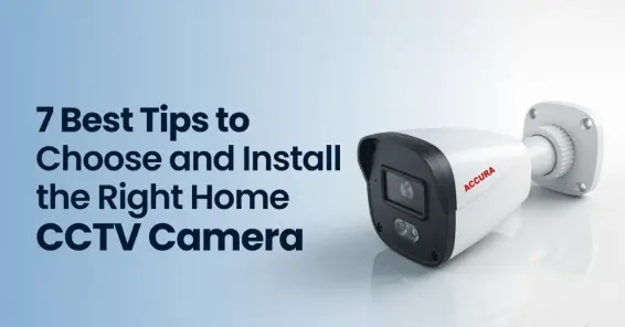 7 best tips to choose and install the right home CCTV camera - ACCURA
