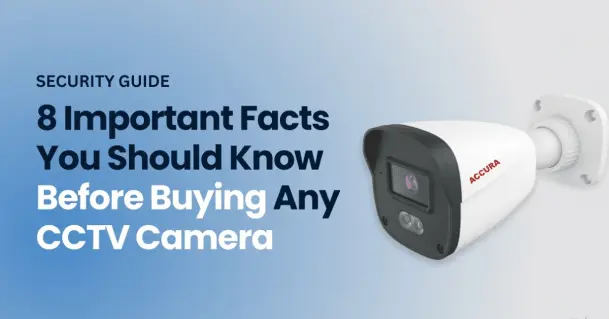 8 important facts you should know before buying any CCTV camera - ACCURA security guide